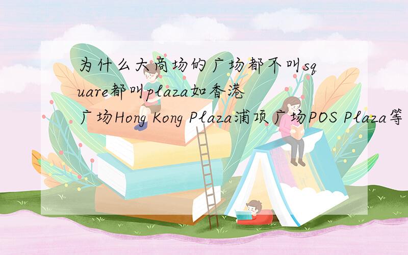 为什么大商场的广场都不叫square都叫plaza如香港广场Hong Kong Plaza浦项广场POS Plaza等等