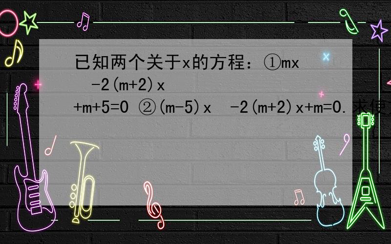 已知两个关于x的方程：①mx²-2(m+2)x+m+5=0 ②(m-5)x²-2(m+2)x+m=0.求使方程①没有实数根,方程②有两个异号实数根时m的取值范围.