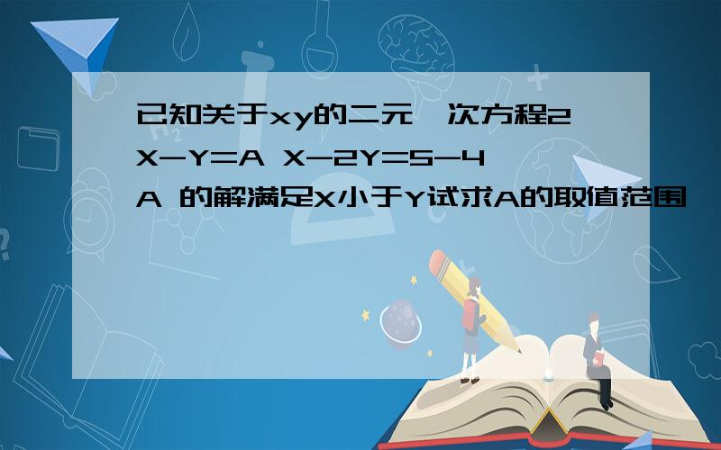 已知关于xy的二元一次方程2X-Y=A X-2Y=5-4A 的解满足X小于Y试求A的取值范围