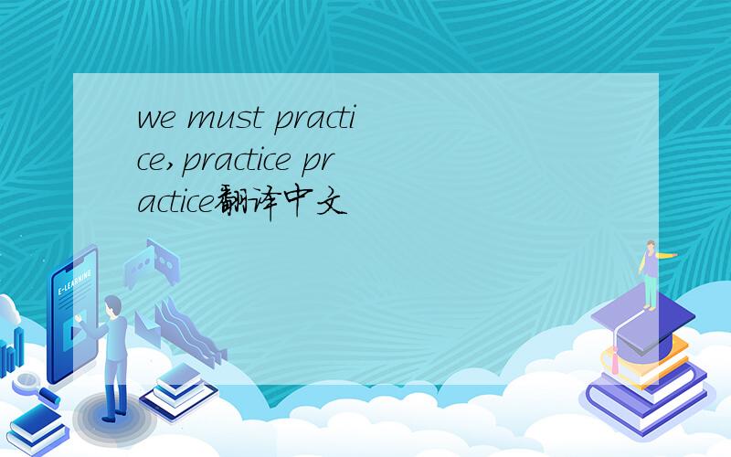 we must practice,practice practice翻译中文