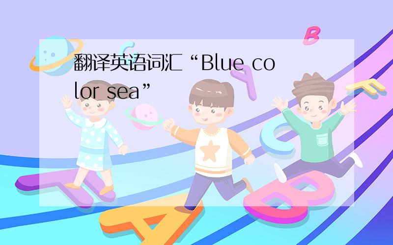 翻译英语词汇“Blue color sea”