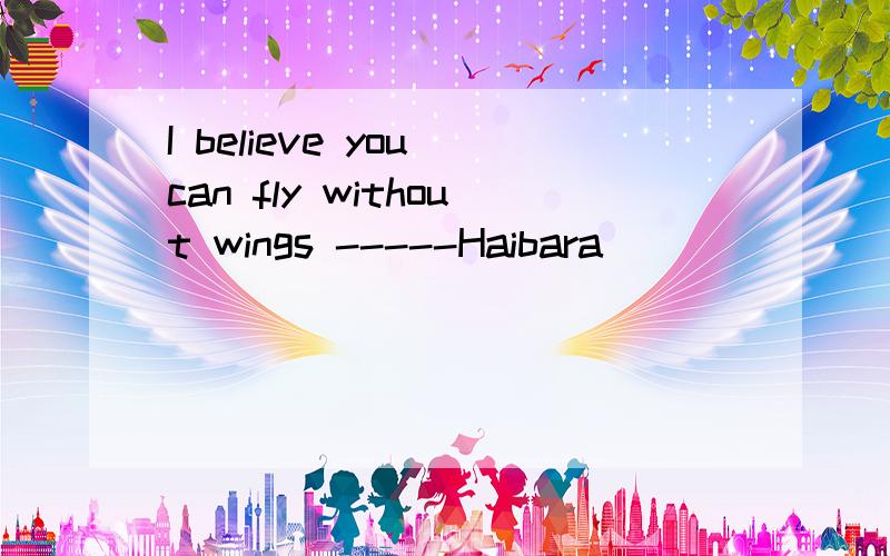 I believe you can fly without wings -----Haibara