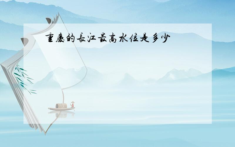 重庆的长江最高水位是多少
