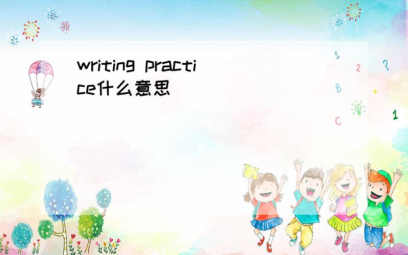 writing practice什么意思