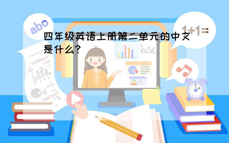四年级英语上册第二单元的中文是什么?