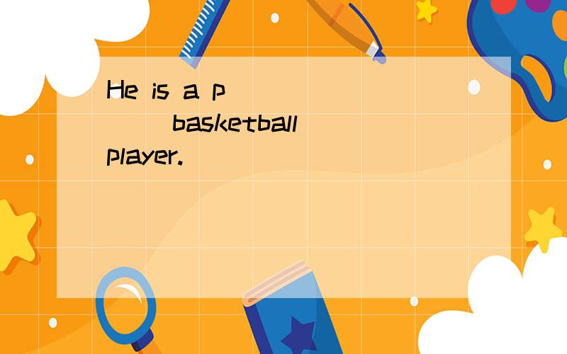 He is a p_______ basketball player.
