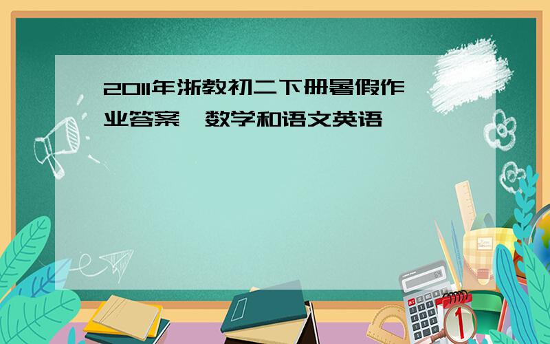 2011年浙教初二下册暑假作业答案【数学和语文英语