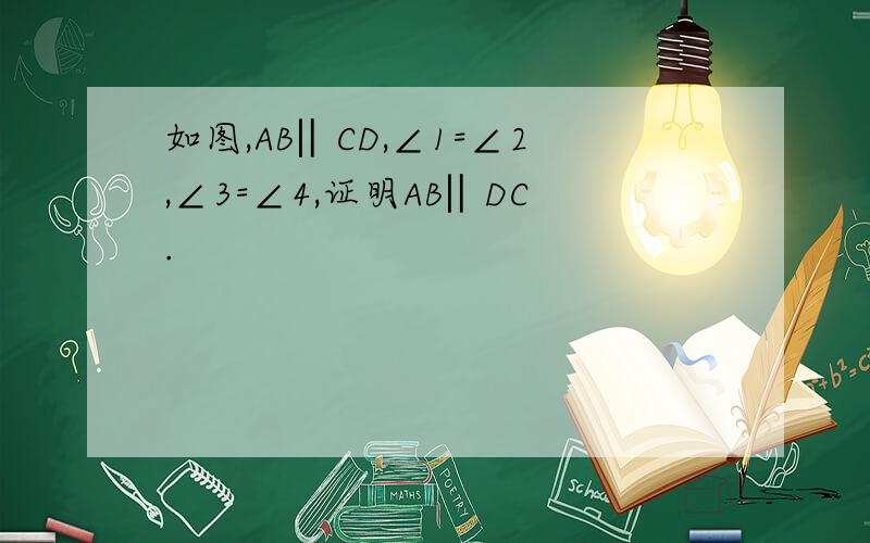 如图,AB‖CD,∠1=∠2,∠3=∠4,证明AB‖DC.