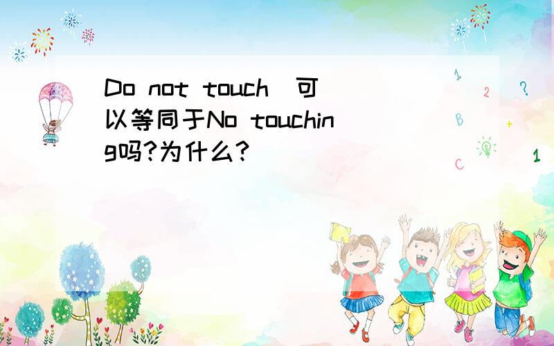 Do not touch．可以等同于No touching吗?为什么?