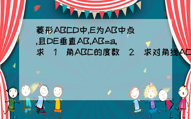 菱形ABCD中,E为AB中点,且DE垂直AB,AB=a,求（1）角ABC的度数（2）求对角线AC的长（3）菱形ABCD面积
