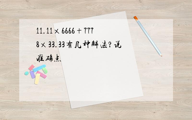 11.11×6666+7778×33.33有几种解法?说准确点