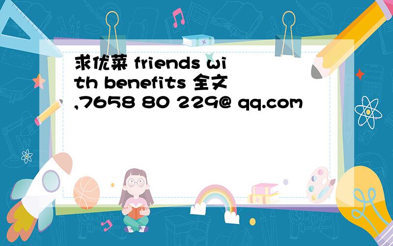 求优菜 friends with benefits 全文,7658 80 229@ qq.com