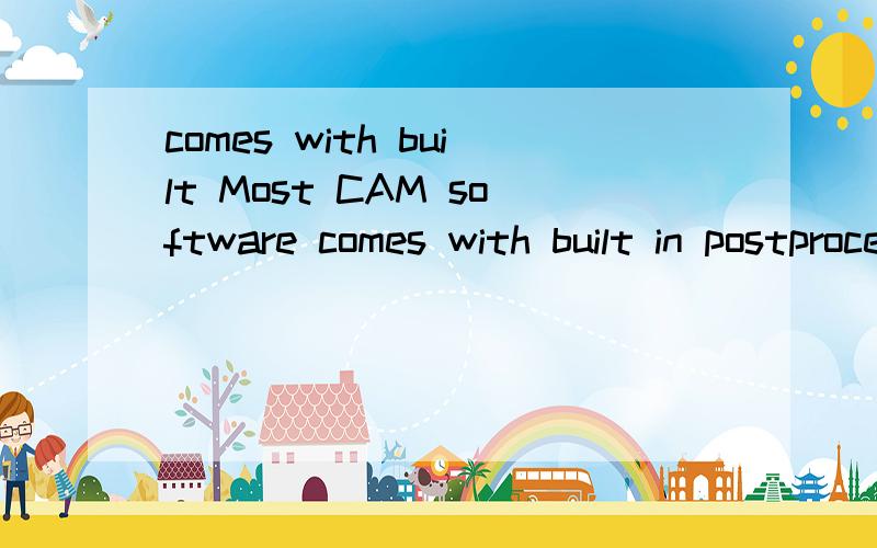 comes with built Most CAM software comes with built in postprocessor; however there are many stand alone postprocessor.