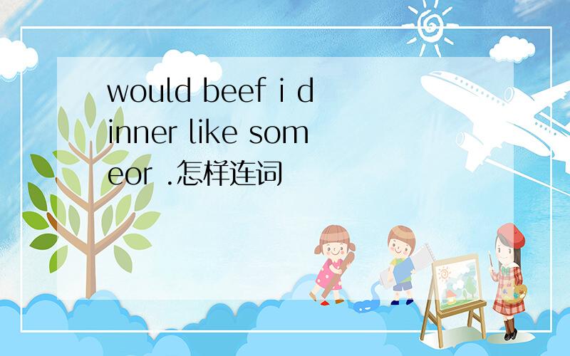 would beef i dinner like someor .怎样连词