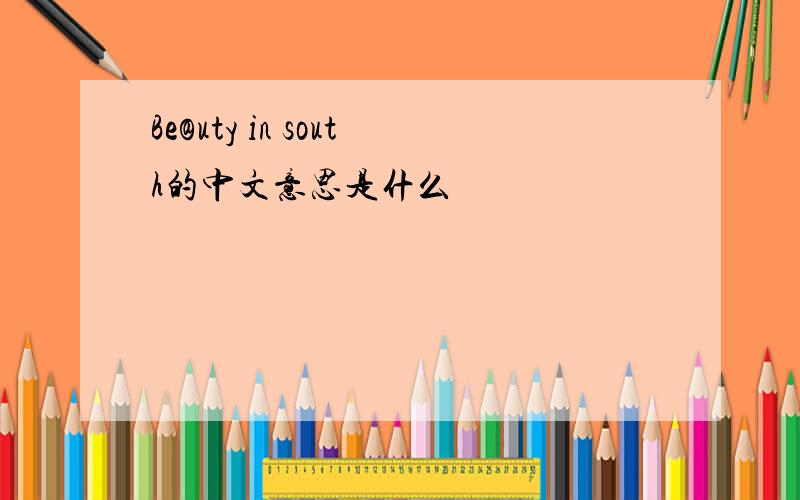 Be@uty in south的中文意思是什么