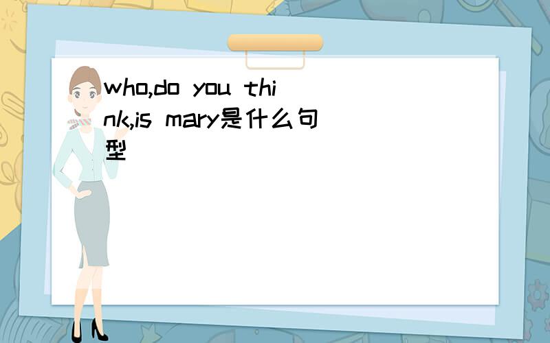 who,do you think,is mary是什么句型