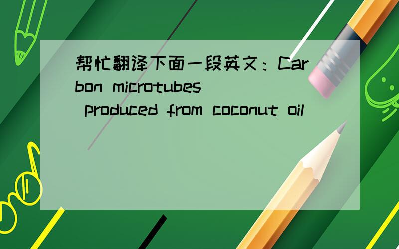 帮忙翻译下面一段英文：Carbon microtubes produced from coconut oil