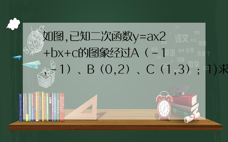 如图,已知二次函数y=ax2+bx+c的图象经过A（-1,-1）、B（0,2）、C（1,3）；1)求二次函数的解析式