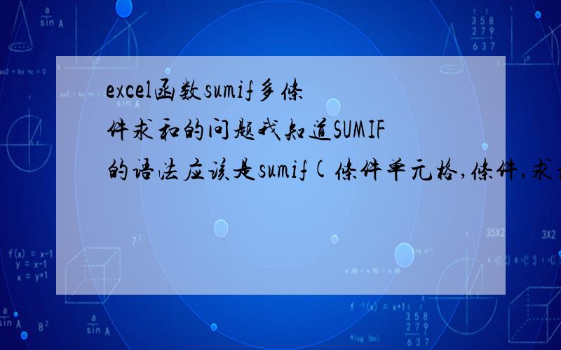 excel函数sumif多条件求和的问题我知道SUMIF的语法应该是sumif(条件单元格,条件,求和数据单元格)但是,如果我需要多个条件,例如列A为产地列B为价格列C为种类那我需要计算出列A里面是“江苏”