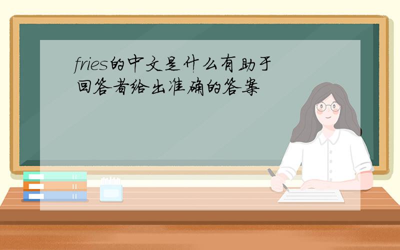 fries的中文是什么有助于回答者给出准确的答案