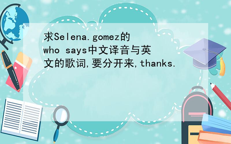 求Selena.gomez的who says中文译音与英文的歌词,要分开来,thanks.