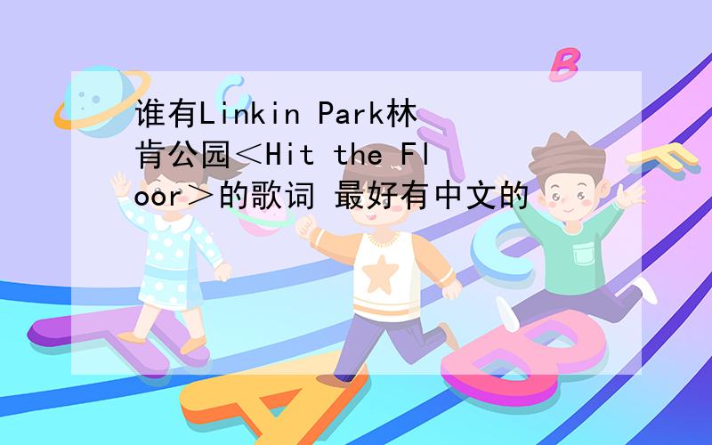 谁有Linkin Park林肯公园＜Hit the Floor＞的歌词 最好有中文的