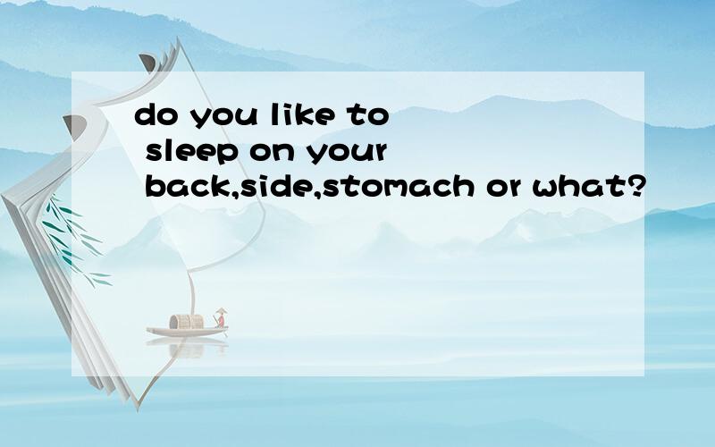 do you like to sleep on your back,side,stomach or what?