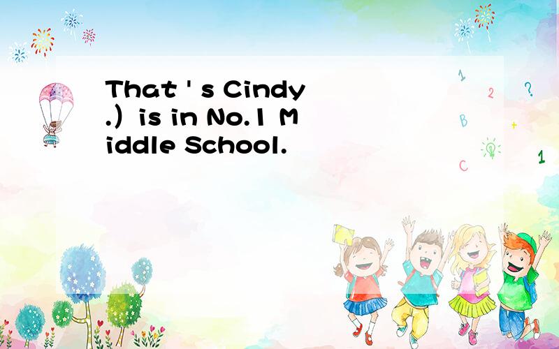 That ' s Cindy.）is in No.1 Middle School.