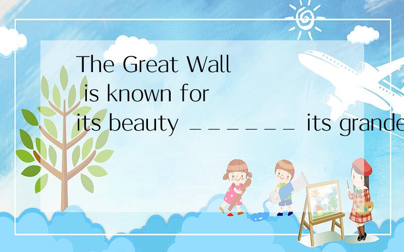 The Great Wall is known for its beauty ______ its grandeur.A) the same as B) the same C) as well as