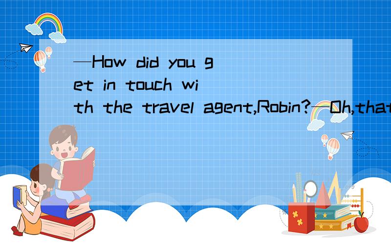 —How did you get in touch with the travel agent,Robin?—Oh,that’s easy.I surfed the Internet and then called one ________ the telephonenumber is provided.A.which B.in whichC.of which D.whose