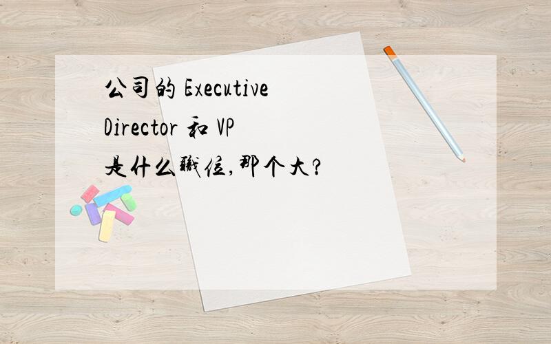 公司的 Executive Director 和 VP 是什么职位,那个大?
