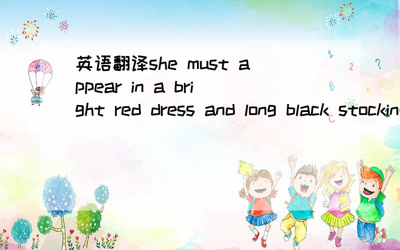 英语翻译she must appear in a bright red dress and long black stockings她必须穿一条鲜红色的裙子和黑色的长筒袜．这里的appear有穿的意思?