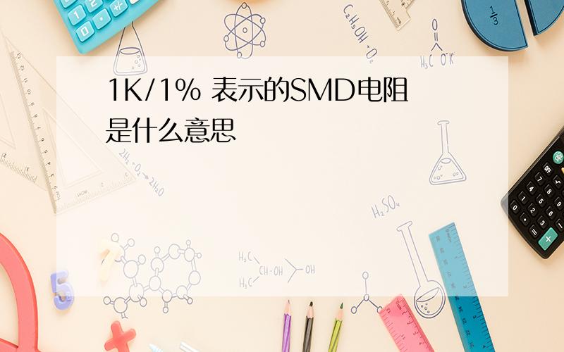 1K/1% 表示的SMD电阻是什么意思