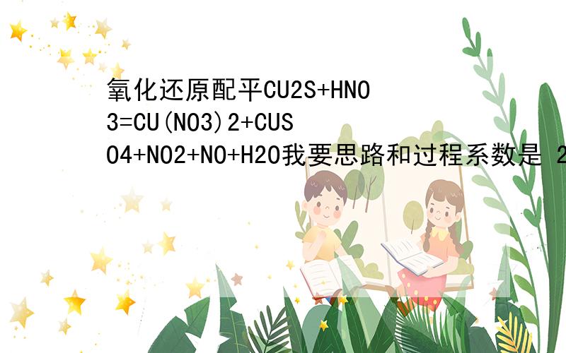 氧化还原配平CU2S+HNO3=CU(NO3)2+CUSO4+NO2+NO+H2O我要思路和过程系数是 2 14 2 2 5 5 7 还有 HNO3+FESO4=N2O+FE(NO3)3+FE2(SO4)3+H2O