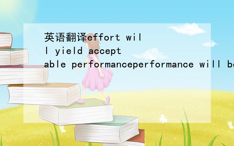 英语翻译effort will yield acceptable performanceperformance will be rewardedvalue of the rewards is highly postive并指出其中的perfomance到底在这里指什么意思