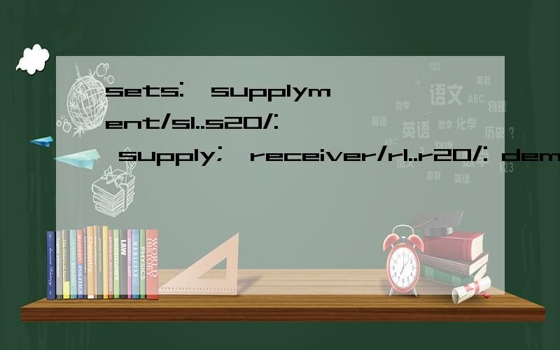 sets:  supplyment/s1..s20/:  supply;  receiver/r1..r20/: demand;  links(supplyment ,receiver): cost, s;endsets!目标函数;  min=@sum(links: cost*s);!需求约束;  @for(receiver(J):    @sum(supplyment(I): volume(I,J))<=demand(J));!产量约束;