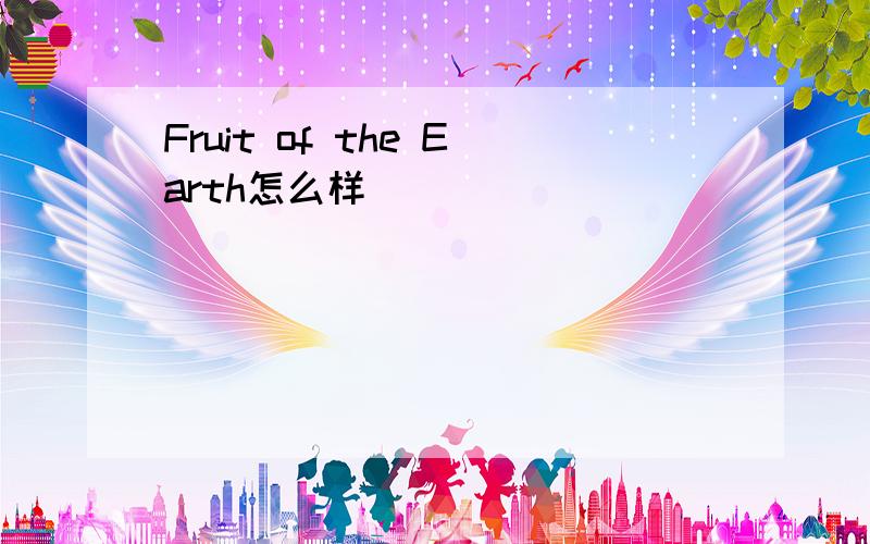 Fruit of the Earth怎么样