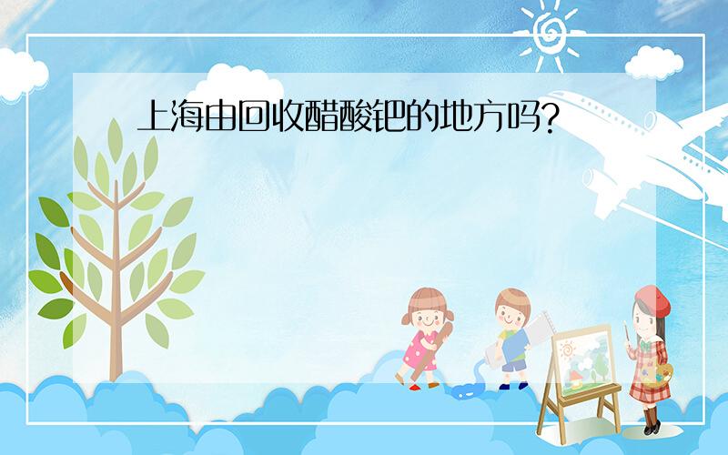 上海由回收醋酸钯的地方吗?