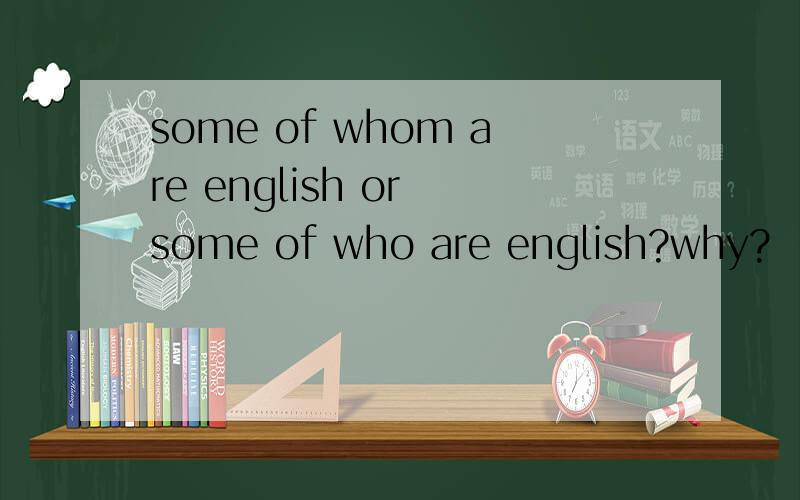 some of whom are english or some of who are english?why?