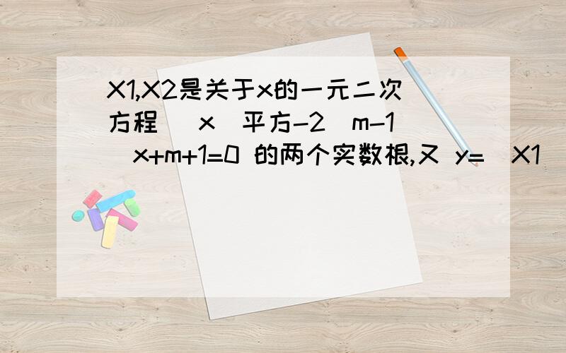 X1,X2是关于x的一元二次方程 （x）平方-2（m-1）x+m+1=0 的两个实数根,又 y=（X1）平方+（X2）平方,求y=f（m）的解析式及此函数的定义域