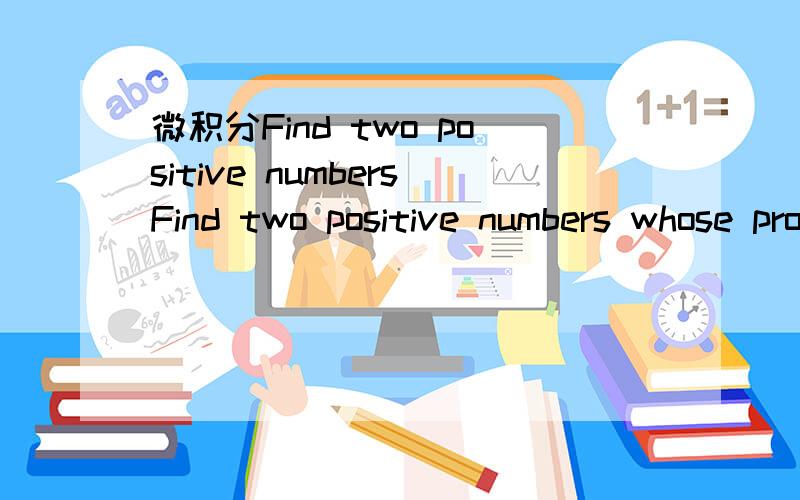 微积分Find two positive numbersFind two positive numbers whose product is 36 and whose sum is a minimum.