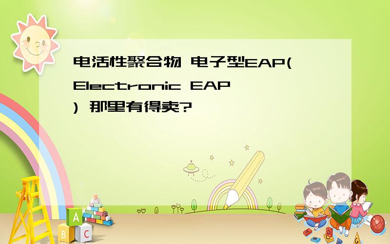 电活性聚合物 电子型EAP(Electronic EAP) 那里有得卖?