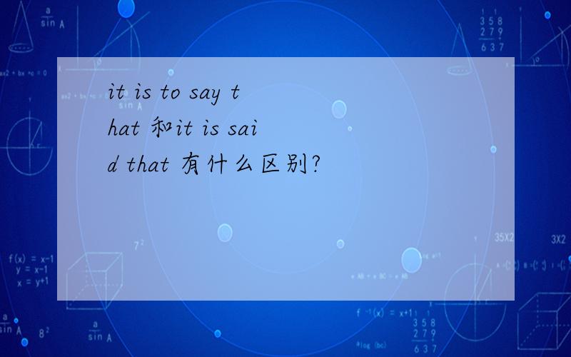 it is to say that 和it is said that 有什么区别?