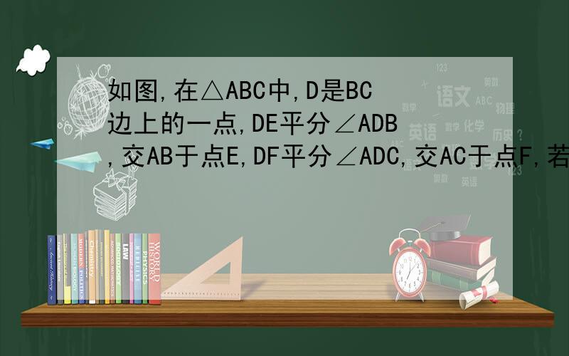 如图,在△ABC中,D是BC边上的一点,DE平分∠ADB,交AB于点E,DF平分∠ADC,交AC于点F,若∠EFD=35,求∠DEF