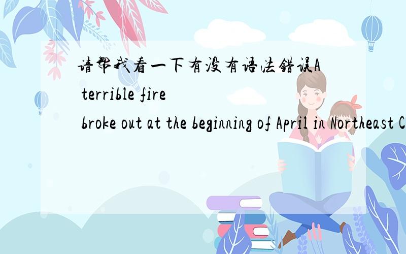 请帮我看一下有没有语法错误A terrible fire broke out at the beginning of April in Northeast China.
