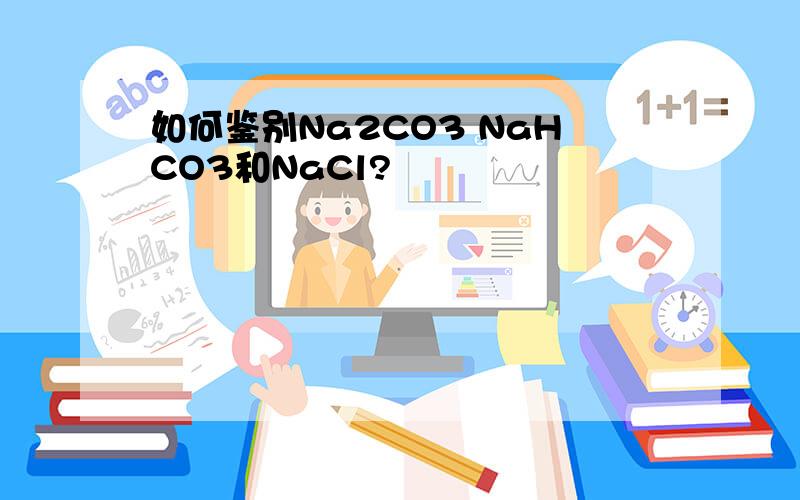 如何鉴别Na2CO3 NaHCO3和NaCl?