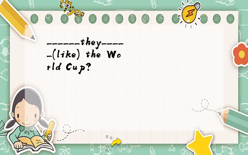 ______they_____(like) the World Cup?