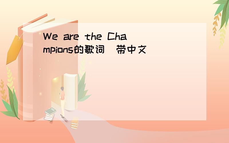We are the Champions的歌词（带中文）