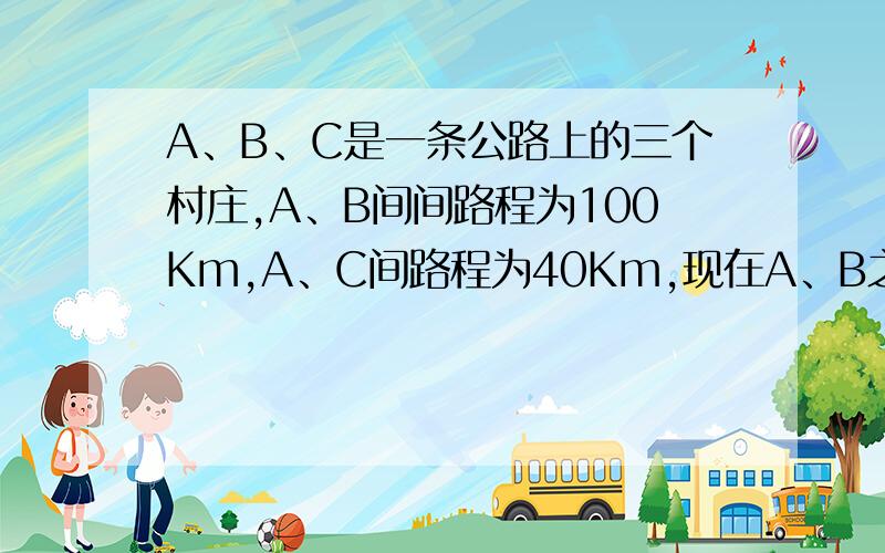 A、B、C是一条公路上的三个村庄,A、B间间路程为100Km,A、C间路程为40Km,现在A、B之间设一个车站P,设P、C之间的路程为XKm.（1）用含X的代数式表示车站到三个村庄的路程之和：（2）若路程之和