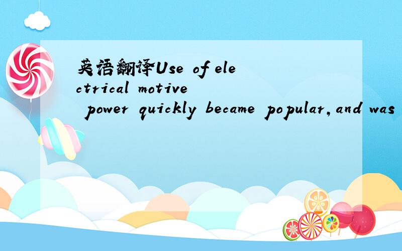 英语翻译Use of electrical motive power quickly became popular,and was employed for many applications.这是《电力专业英语》中的一个句子。